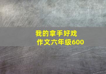 我的拿手好戏 作文六年级600